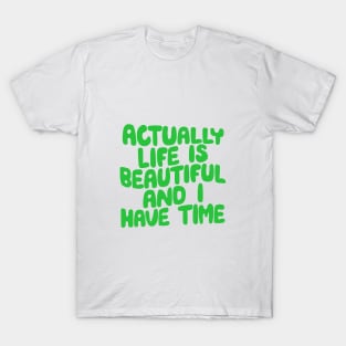 Actually Life is Beautiful and I Have Time by The Motivated Type in Green T-Shirt